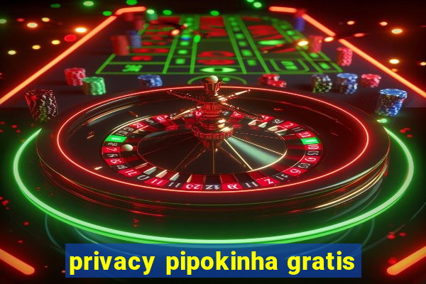 privacy pipokinha gratis